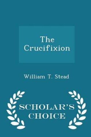 Cover of The Crucifixion - Scholar's Choice Edition
