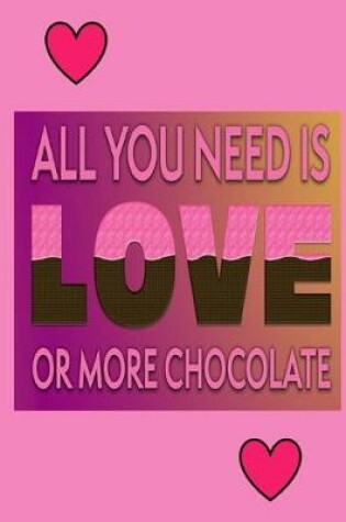 Cover of All You Need Is Love Or More Chocolate