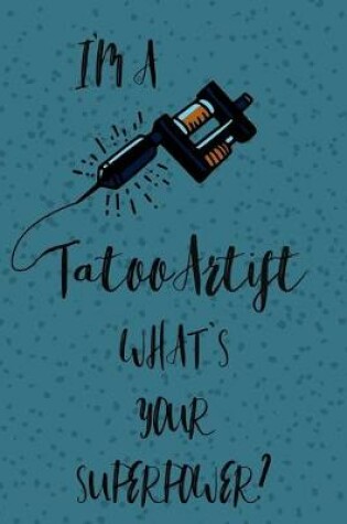 Cover of I'm a Tattoo Artist What's Your Superpower?