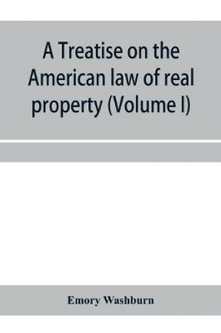 Cover of A treatise on the American law of real property (Volume I)