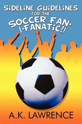 Cover of Sideline Guidelines for the Soccer Fan* (*Fanatic!)