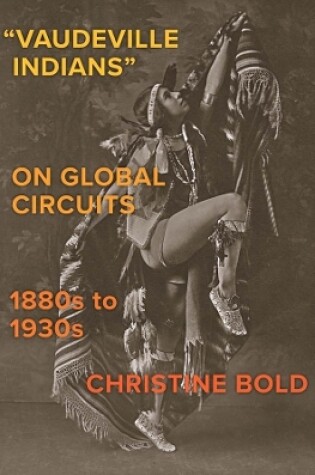 Cover of "Vaudeville Indians" on Global Circuits, 1880s-1930s