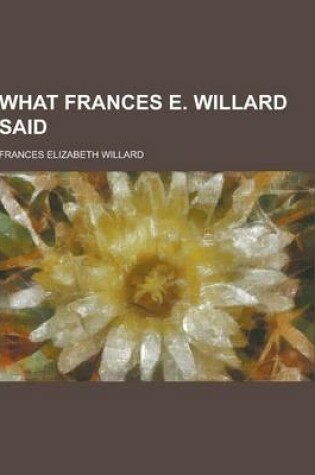 Cover of What Frances E. Willard Said