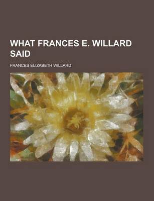 Book cover for What Frances E. Willard Said