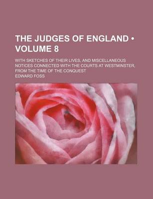 Book cover for The Judges of England (Volume 8 ); With Sketches of Their Lives, and Miscellaneous Notices Connected with the Courts at Westminster, from the Time of the Conquest