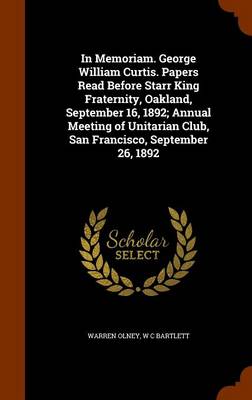 Book cover for In Memoriam. George William Curtis. Papers Read Before Starr King Fraternity, Oakland, September 16, 1892; Annual Meeting of Unitarian Club, San Francisco, September 26, 1892