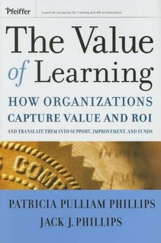 Cover of The Value of Learning: How Organizations Capture Value and Roi and Translate It Into Support, Improvement, and Funds