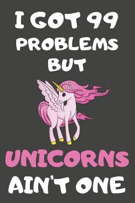 Book cover for I Got 99 Problems But Unicorns Ain't One