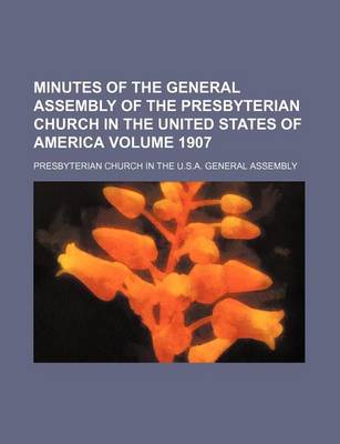 Book cover for Minutes of the General Assembly of the Presbyterian Church in the United States of America Volume 1907