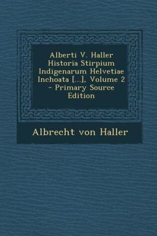 Cover of Alberti V. Haller Historia Stirpium Indigenarum Helvetiae Inchoata [...], Volume 2 - Primary Source Edition