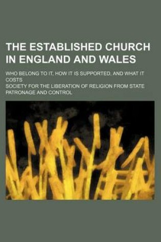 Cover of The Established Church in England and Wales; Who Belong to It, How It Is Supported, and What It Costs