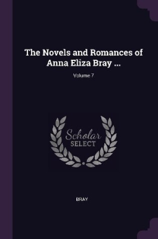 Cover of The Novels and Romances of Anna Eliza Bray ...; Volume 7