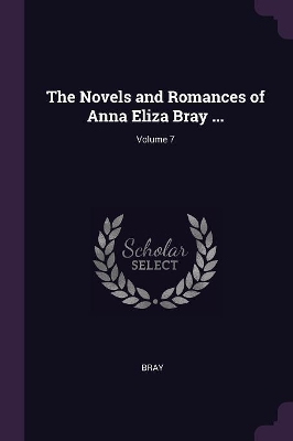 Book cover for The Novels and Romances of Anna Eliza Bray ...; Volume 7