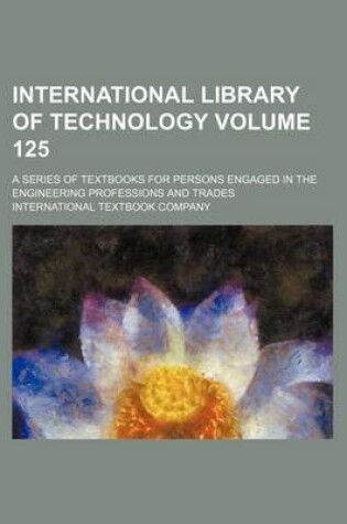 Cover of International Library of Technology Volume 125; A Series of Textbooks for Persons Engaged in the Engineering Professions and Trades