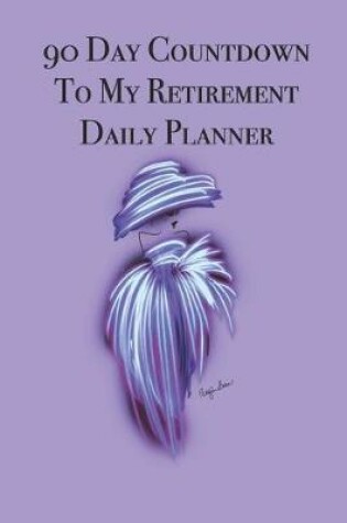 Cover of 90 Day Countdown to My Retirement Daily Planner