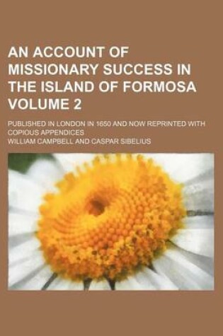 Cover of An Account of Missionary Success in the Island of Formosa Volume 2; Published in London in 1650 and Now Reprinted with Copious Appendices