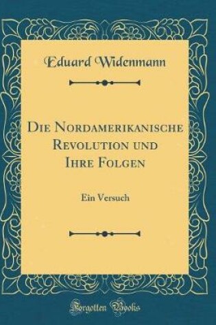 Cover of Die Nordamerikanische Revolution Und Ihre Folgen