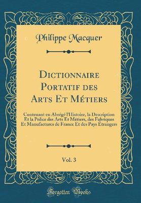 Book cover for Dictionnaire Portatif des Arts Et Métiers, Vol. 3: Contenant en Abrégé l'Histoire, la Description Et la Police des Arts Et Métiers, des Fabriques Et Manufactures de France Et des Pays Étrangers (Classic Reprint)