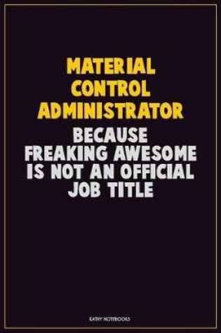 Cover of Material control administrator, Because Freaking Awesome Is Not An Official Job Title