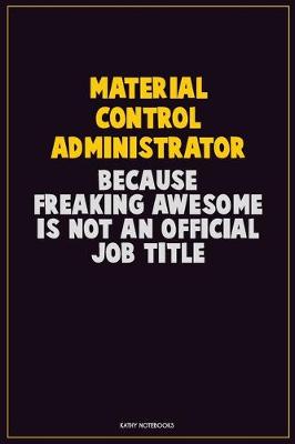 Book cover for Material control administrator, Because Freaking Awesome Is Not An Official Job Title