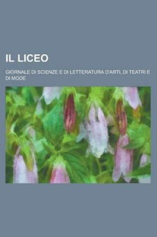 Cover of Il Liceo; Giornale Di Scienze E Di Letteratura D'Arti, Di Teatri E Di Mode