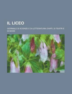 Book cover for Il Liceo; Giornale Di Scienze E Di Letteratura D'Arti, Di Teatri E Di Mode