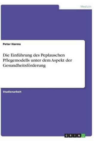 Cover of Die Einfuhrung des Peplauschen Pflegemodells unter dem Aspekt der Gesundheitsfoerderung