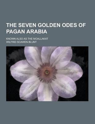 Book cover for The Seven Golden Odes of Pagan Arabia; Known Also as the Moallakat