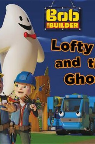 Cover of Bob the Builder: Lofty and the Ghost