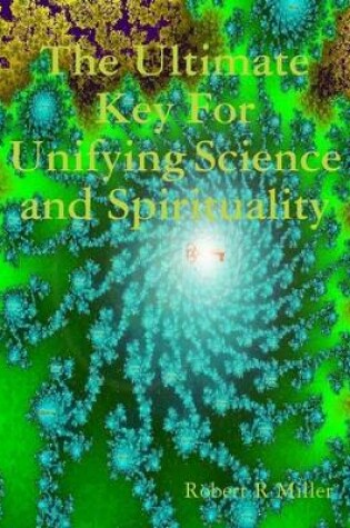 Cover of The Ultimate Key for Unifying Science and Spirituality