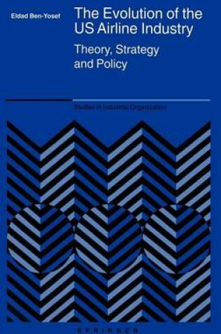 Cover of The Evolution of the Us Airline Industry: Theory, Strategy and Policy