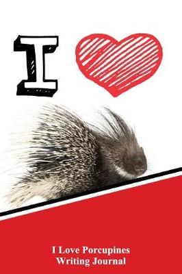 Book cover for I Love Porcupines Writing Journal