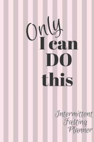 Cover of Only I can Do This Intermittent Fasting Journal