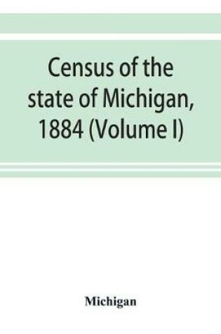 Cover of Census of the state of Michigan, 1884 (Volume I)