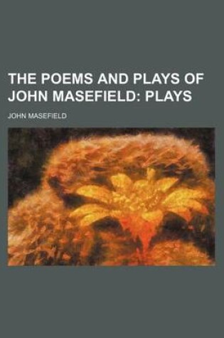 Cover of The Poems and Plays of John Masefield (Volume 2); Plays