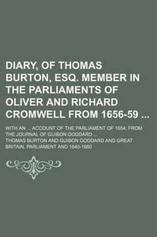 Cover of Diary, of Thomas Burton, Esq. Member in the Parliaments of Oliver and Richard Cromwell from 1656-59 (Volume 4); With an Account of the Parliament of 1654 from the Journal of Guibon Goddard