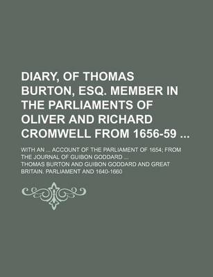 Book cover for Diary, of Thomas Burton, Esq. Member in the Parliaments of Oliver and Richard Cromwell from 1656-59 (Volume 4); With an Account of the Parliament of 1654 from the Journal of Guibon Goddard