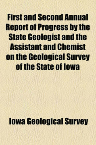 Cover of First and Second Annual Report of Progress by the State Geologist and the Assistant and Chemist on the Geological Survey of the State of Iowa