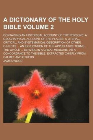 Cover of A Dictionary of the Holy Bible Volume 2; Containing an Historical Account of the Persons