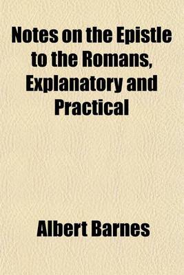 Book cover for Notes on the Epistle to the Romans, Explanatory and Practical