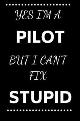 Cover of Yes I'm A Pilot But I Can't Fix Stupid