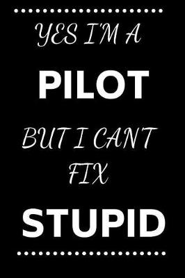 Book cover for Yes I'm A Pilot But I Can't Fix Stupid