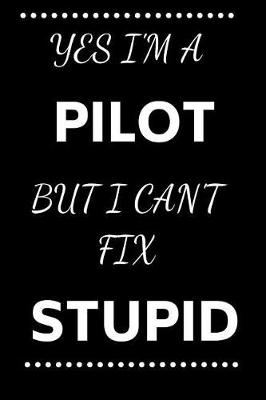 Cover of Yes I'm A Pilot But I Can't Fix Stupid