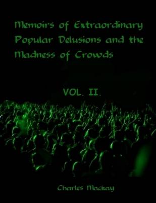 Book cover for Memoirs of Extraordinary Popular Delusions and the Madness of Crowds : Vol.II (Illustrated)