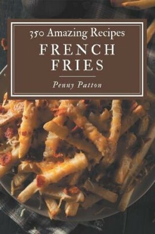 Cover of 350 Amazing French Fries Recipes