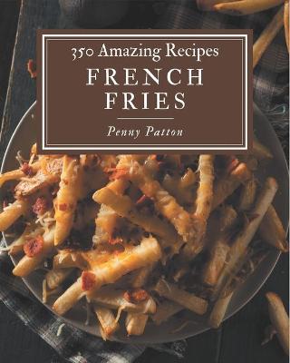 Book cover for 350 Amazing French Fries Recipes