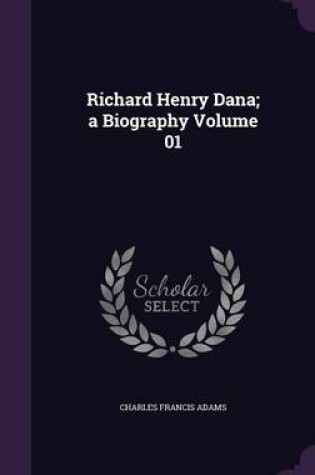 Cover of Richard Henry Dana; A Biography Volume 01