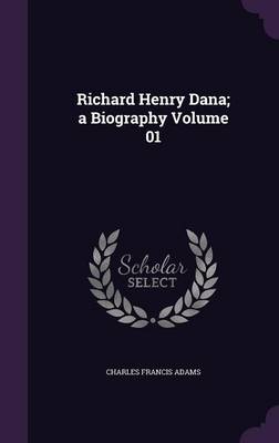 Book cover for Richard Henry Dana; A Biography Volume 01