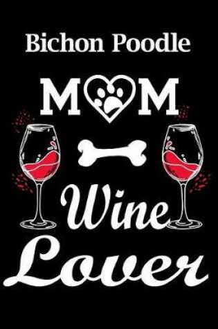 Cover of Bichon Poodle Mom Wine Lover