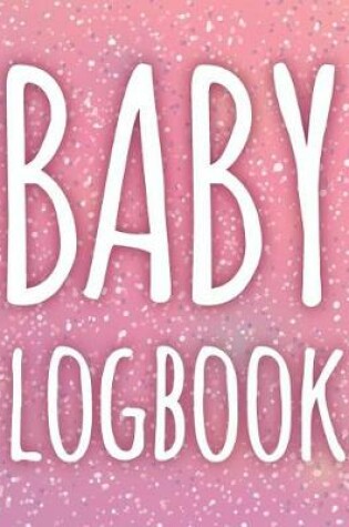 Cover of Baby Logbook - Monitor & Record Feeds, Sleep, Weight, Inoculation, & More